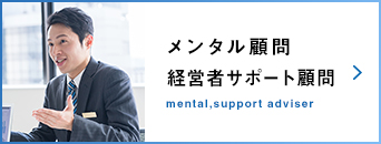 メンタル顧問 経営者サポート顧問 mental,support adviser